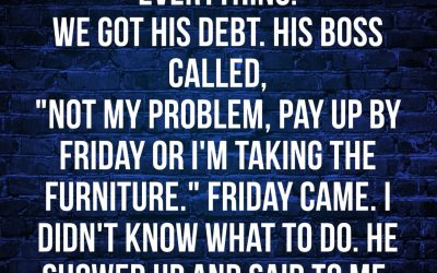 My dad had a love child. The will gave that child everything. We got his debt. His boss called,