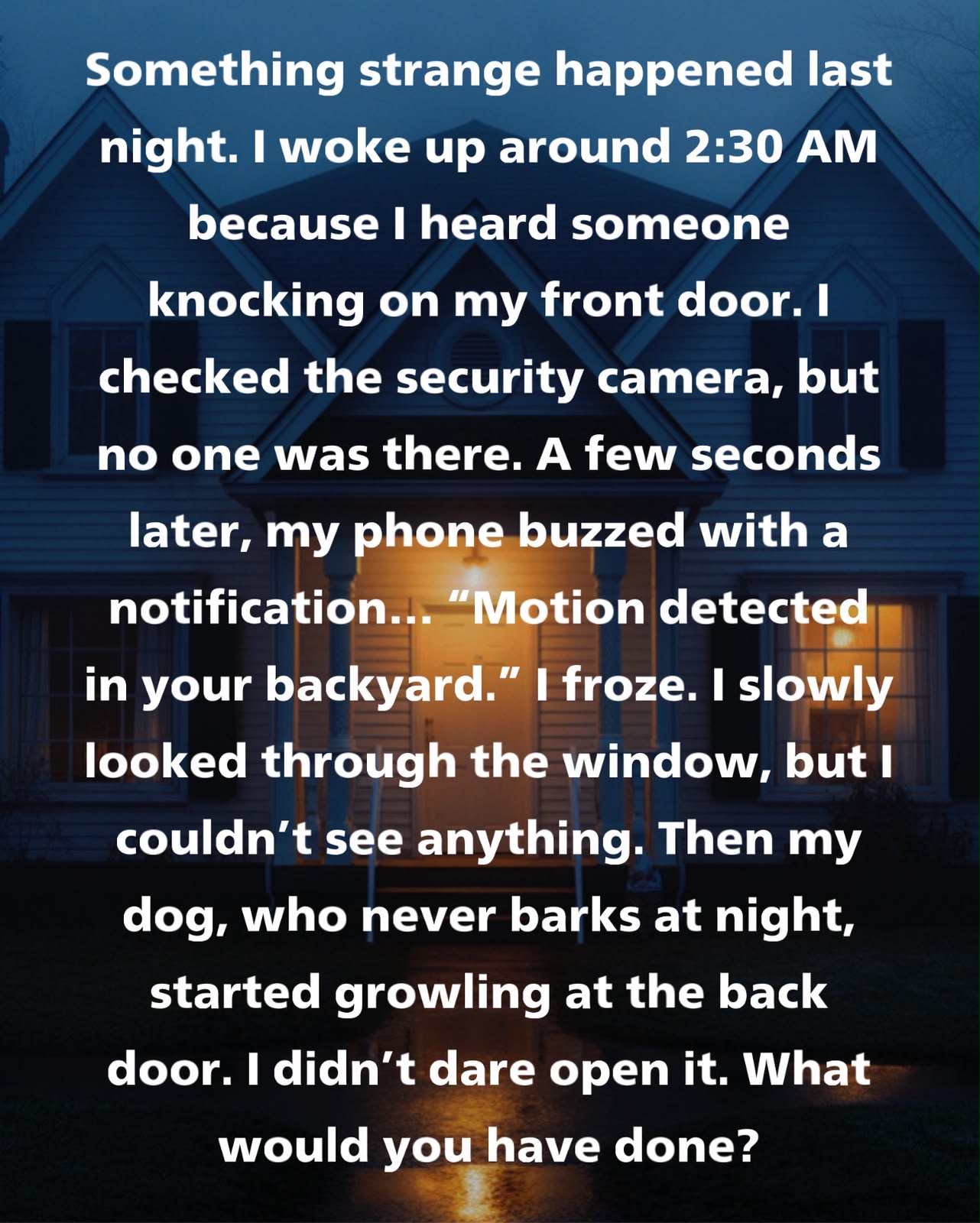 Something strange happened last night. I woke up around 2:30 AM because I heard someone knocking on my front door.