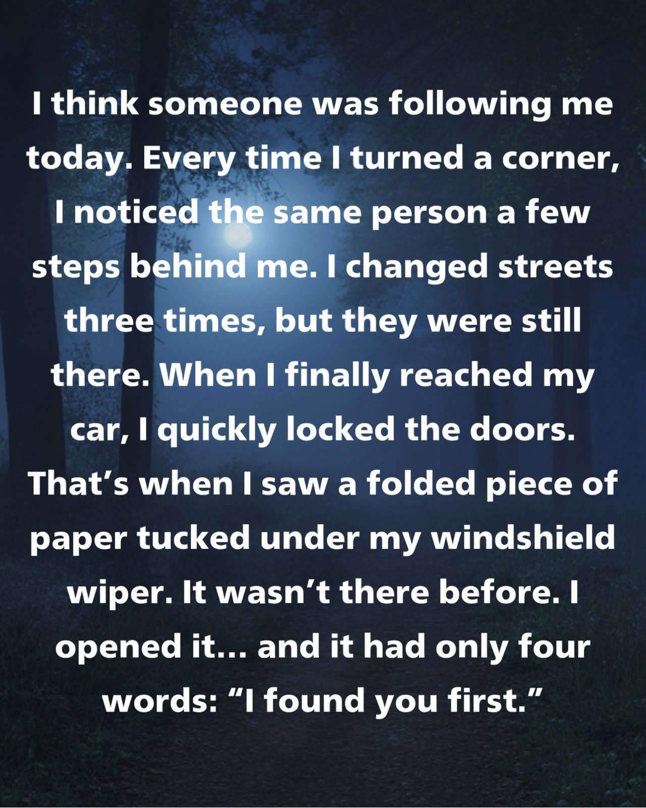 I think someone was following me today. Every time I turned a corner